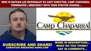 Who is Nathan Lee McDonald Ex Employee Camp Chaparral TERMINATED INDECENCY WITH TEEN STAFFER CHARGE [upl. by Halliday]