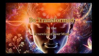 Be Transformed by the Renewing of Your Mind [upl. by Odraleba]