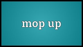 Mop up Meaning [upl. by Elwin]