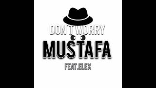 ELEX  Dont Worry Mustafa Official AudioRemix [upl. by Inoj]