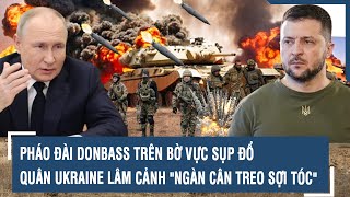 Pháo đài Donbass trên bờ vực sụp đổ quân Ukraine lâm cảnh quotngàn cân treo sợi tócquot l VTs [upl. by Mimi]