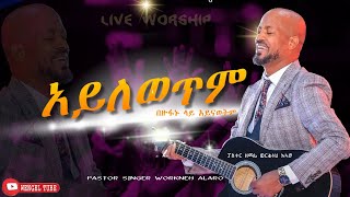 quotአይለወጥምquot ፓስተር ዘማሪ ወርቅነህ አላሮ Amazing Worship With Pastor Singer Workneh Alaro  Live Worship [upl. by Dodson438]