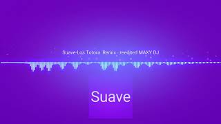 SuaveLos Totora❗❗Remix Reedited Maxy Dj [upl. by Maren]