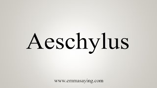 How To Say Aeschylus [upl. by Nanah]