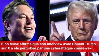 Elon Musk affirme que son interview avec Donald Trump sur X a été perturbée par une cyberattaque [upl. by Errecart]