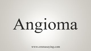 How To Say Angioma [upl. by Conall]