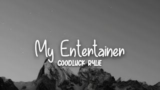 Goodluck Rylie  My Entertainer Lyrics [upl. by Mace]