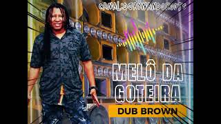 MELÔ DA GOTEIRA  DUB BROWN 100REGGAE DO MARANHÃO 👉🏿 ACasaDoReggaeRoots [upl. by Hamehseer895]