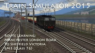 Train Simulator 2015  Route Learning Manchester London Road to Sheffield Victoria Class 76 [upl. by Niwhsa]