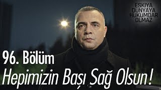 Hepimizin başı sağolsun  Eşkıya Dünyaya Hükümdar Olmaz 96 Bölüm [upl. by Agn]