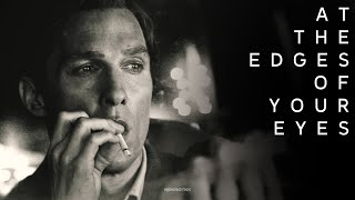 At The Edges Of Your Eyes  Rust Cohle  True Detective [upl. by Strepphon530]