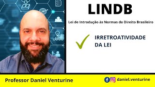 LINDB  Irretroatividade da lei  Professor Daniel Venturine [upl. by Ahseya]