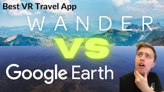 Wander vs Google Earth  Battle for the best VR travel app 2021 [upl. by Atnuhs233]