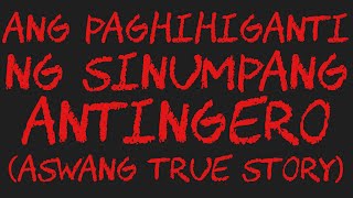 ANG PAGHIHIGANTI NG SINUMPANG ANTINGERO Aswang True Story [upl. by Ellened32]