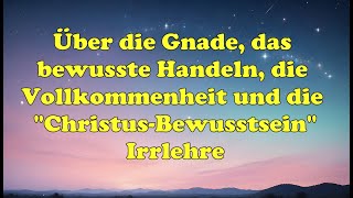 Über die Gnade das bewusste Handeln die Vollkommenheit und die quotChristusBewusstseinquotIrrlehre [upl. by Indnahc]