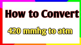 Convert 420 mmhg to atm  Conversion of mmhg to atm [upl. by Yenal897]