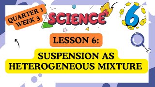 SCIENCE 6  Quarter 1  Week 3  L6  SUSPENSION AS HETEROGENEOUS MIXTURE [upl. by Aihsad]