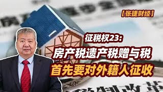 【张捷财经】房产税遗产税赠与税首先要对外籍人征收 [upl. by Redla438]