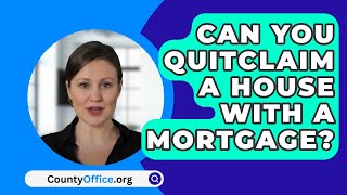 Can You Quitclaim A House With A Mortgage  CountyOfficeorg [upl. by Nahsaj169]