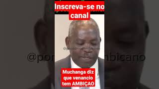 Muchanga diz que Venâncio tem ambição [upl. by Franckot354]