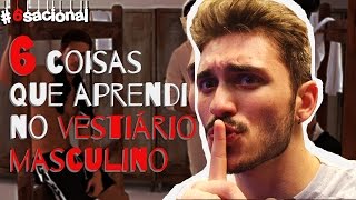 6 COISAS QUE APRENDI NO VESTIÁRIO MASCULINO 6sacional [upl. by O'Shee]