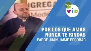 Por los que amas nunca te rindas ðŸŽ™ retiro espiritual completo Padre Juan Jaime Escobar  Tele VID [upl. by Atekal]