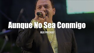 Julio Preciado  Aunque No Sea Conmigo LETRA [upl. by Annahsor]