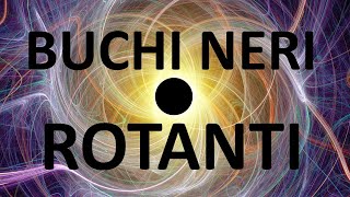 Buchi neri rotanti wormhole e loop temporali [upl. by Chassin995]