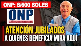 ONP  S600 SOLES ATENCIÓN JUBILADOS HAY NOTICIAS IMPORTANTE ¿A QUIÉNES BENEFICIA MIRA AQUÍ [upl. by Fari]