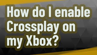 How do I enable Crossplay on my Xbox [upl. by Inaniel]