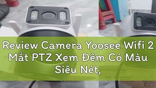 Review Camera Yoosee Wifi 2 Mắt PTZ Xem Đêm Có Màu Siêu Nét Hỗ Trợ Đàm Thoại 2 Chiều Xoay 360 Độ [upl. by Neeruam]