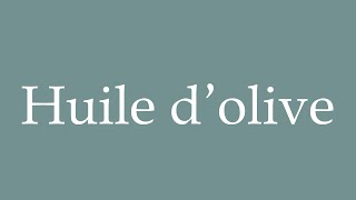 How to Pronounce Huile dolive Correctly in French [upl. by Carney]