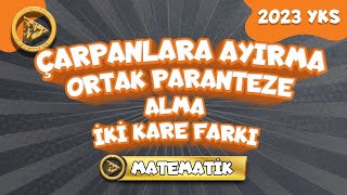 ÇARPANLARA AYIRMA ORTAK PARANTEZE ALMA VE İKİ KARE FARKI  2023 YKS Matematik [upl. by Jordison977]