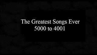 The 5000 Greatest Songs Ever 5000 to 4001 [upl. by Peterson]