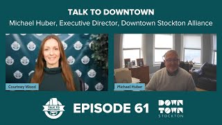 Talk To Downtown Ep 61 Downtown Stockton Alliance Executive Director Michael Huber [upl. by Britte]