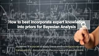 How to best incorporate expert knowledge into the priors for Bayesian Analysis bayesian [upl. by Ecirrehs]