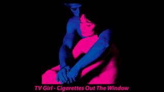 TV Girl  Cigarettes out the Window [upl. by Eellac]