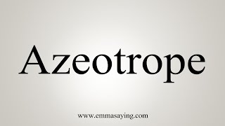 How To Say Azeotrope [upl. by Nawuq]