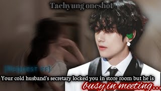 Your Cold husbands secretary locked you in store room but your husband is busTAEHYUNG ONESHOT [upl. by Maitilde]