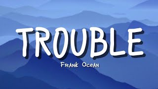 TROUBLE  Frank Ocean Lyrics [upl. by Nwonknu]