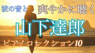 山下達郎 波の音と爽やかに聴く ピアノコレクション 10 [upl. by Bates]