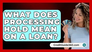 What Does Processing Hold Mean On A Loan  CreditGuide360com [upl. by Velick36]