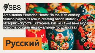 Art historian Ekaterina Heath “In the 19th century fashion played its role in creating nation [upl. by Gabrila]