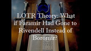 LOTR Theory What If Faramir Went to Rivendell Instead of Boromir [upl. by Naicad]