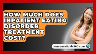 How Much Does Inpatient Eating Disorder Treatment Cost  InsuranceGuide360com [upl. by Nnylarak]