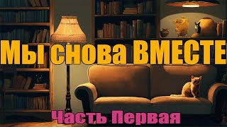 Мы Снова ВМЕСТЕ  Часть Первая [upl. by Nyrrek]