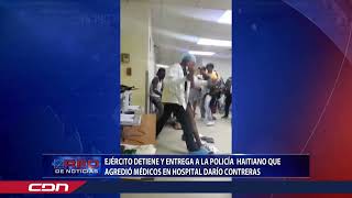 Ejército detiene y entrega a la Policía haitiano que agredió médicos en Hospital Darío Contreras [upl. by Darwen]