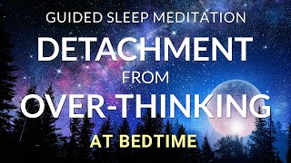 Guided Meditation for Sleep Detachment from OverThinking at Bedtime Overcome Insomnia amp Anxiety [upl. by Gibbon]