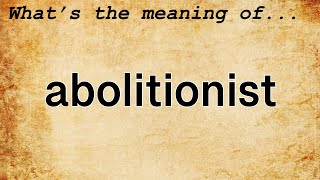 Abolitionist Meaning  Definition of Abolitionist [upl. by Berk]