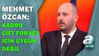 Mehmet ÖzcanquotGalatasarayın Mevcut Kadrosu Çift Forvet İçin Uygun Değilquot  A Spor  Spor Ajansı [upl. by Pattie]